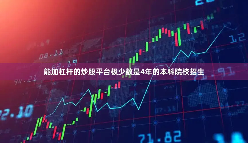 能加杠杆的炒股平台极少数是4年的本科院校招生