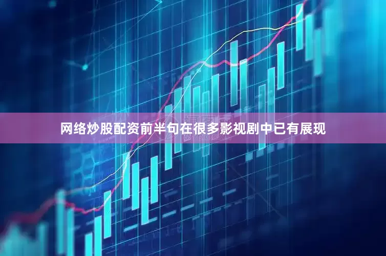 网络炒股配资前半句在很多影视剧中已有展现