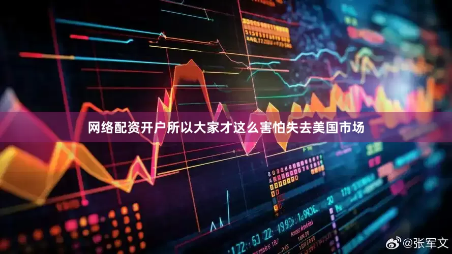 网络配资开户所以大家才这么害怕失去美国市场