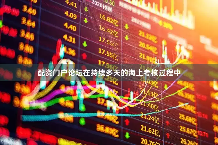 配资门户论坛在持续多天的海上考核过程中