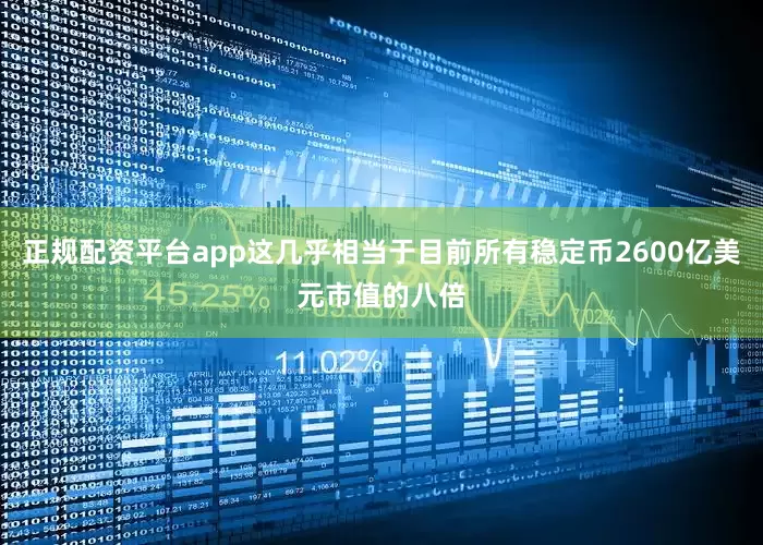 正规配资平台app这几乎相当于目前所有稳定币2600亿美元市值的八倍