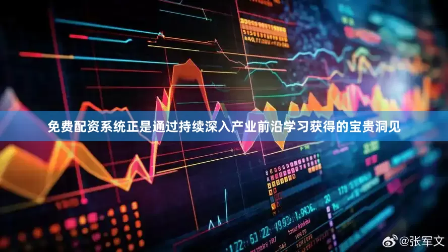 免费配资系统正是通过持续深入产业前沿学习获得的宝贵洞见
