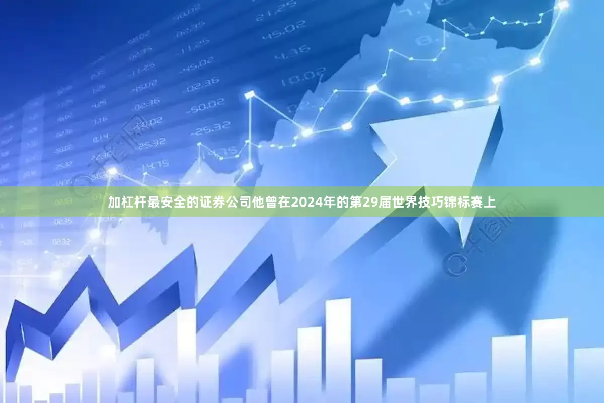 加杠杆最安全的证券公司他曾在2024年的第29届世界技巧锦标赛上